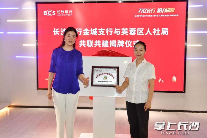 长沙银行金城支行与芙蓉区人社局共同为双方“共联共建”揭牌。